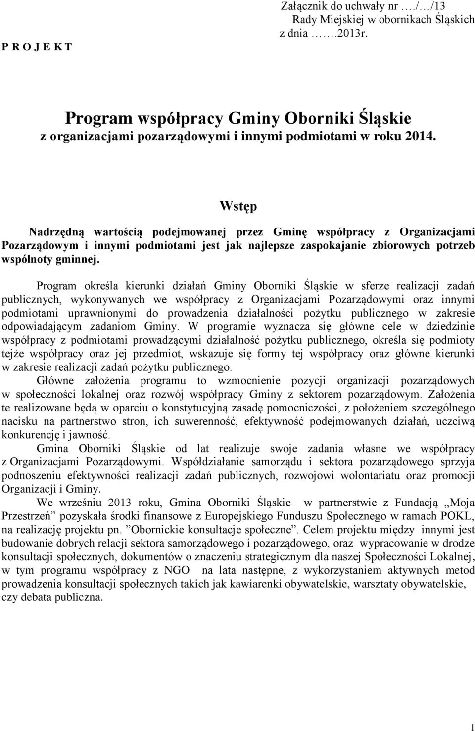 Program określa kierunki działań Gminy Oborniki Śląskie w sferze realizacji zadań publicznych, wykonywanych we współpracy z Organizacjami Pozarządowymi oraz innymi podmiotami uprawnionymi do