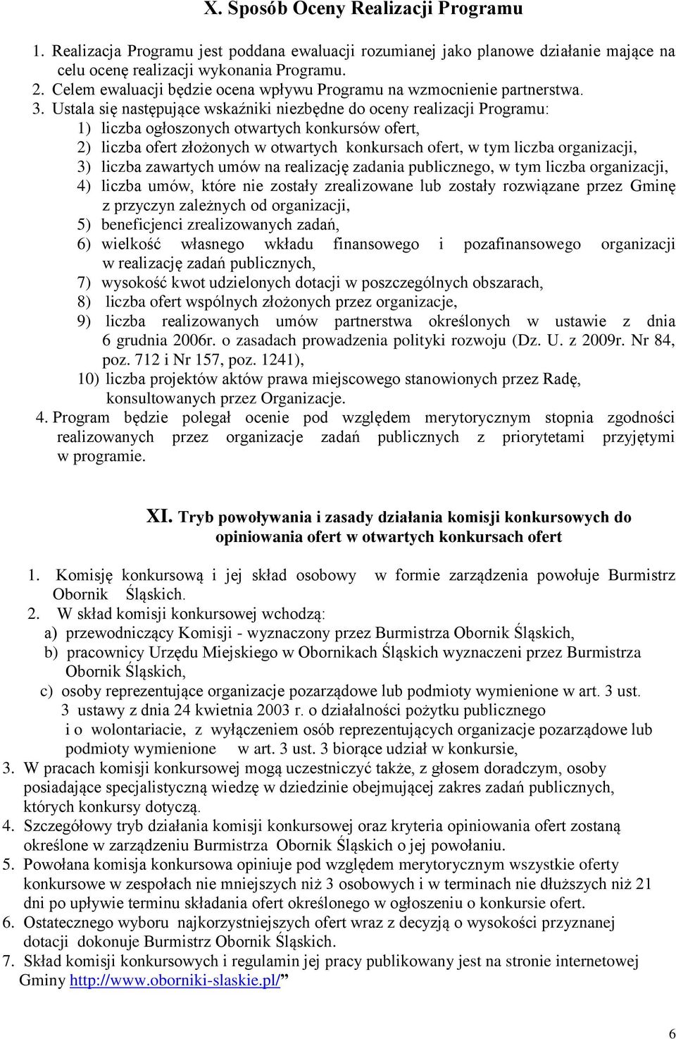 Ustala się następujące wskaźniki niezbędne do oceny realizacji Programu: 1) liczba ogłoszonych otwartych konkursów ofert, 2) liczba ofert złożonych w otwartych konkursach ofert, w tym liczba