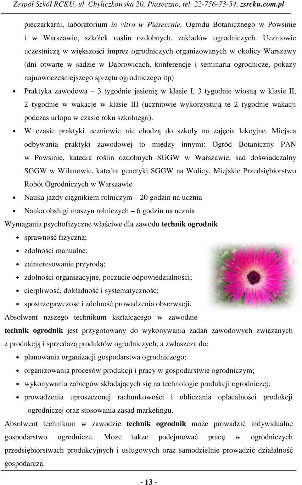 Praktyka zawdwa 3 tygdnie jesienią w klasie I, 3 tygdnie wisną w klasie II, 2 tygdnie w wakacje w klasie III (uczniwie wykrzystują te 2 tygdnie wakacji pdczas urlpu w czasie rku szklneg).