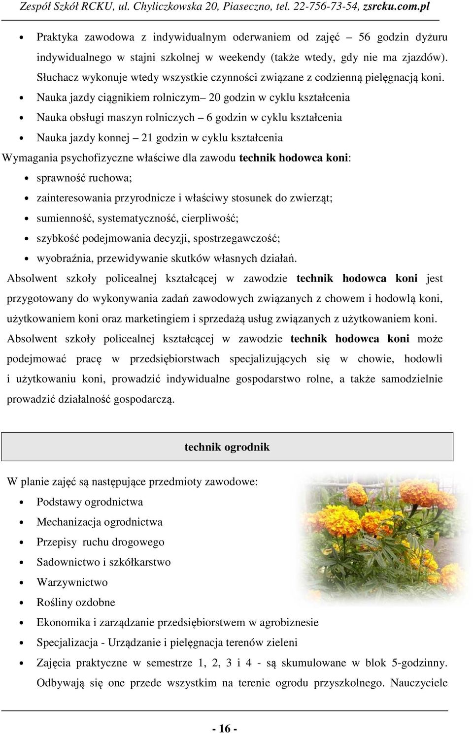 Nauka jazdy ciągnikiem rlniczym 20 gdzin w cyklu kształcenia Nauka bsługi maszyn rlniczych 6 gdzin w cyklu kształcenia Nauka jazdy knnej 21 gdzin w cyklu kształcenia Wymagania psychfizyczne właściwe