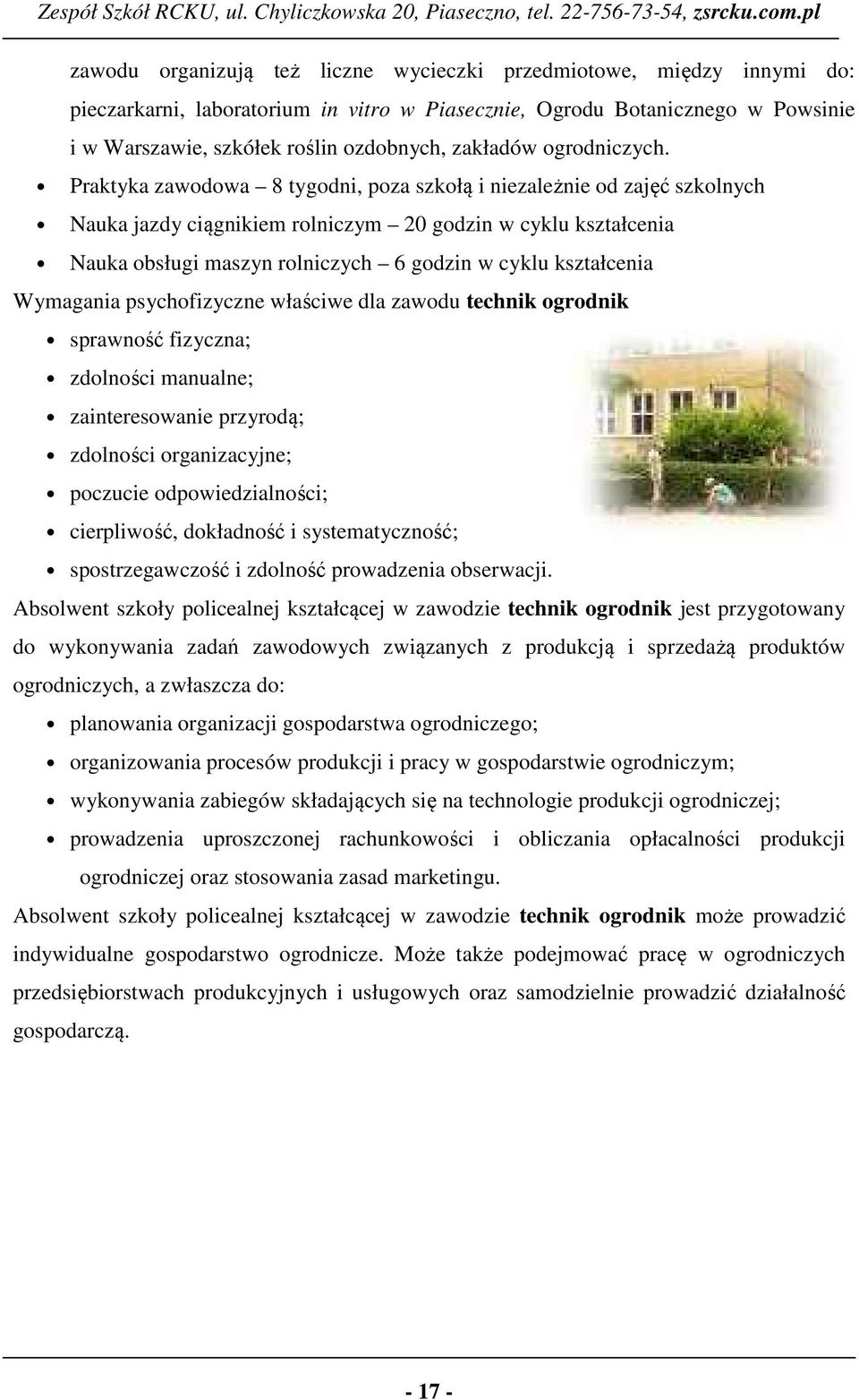 psychfizyczne właściwe dla zawdu technik grdnik sprawnść fizyczna; zdlnści manualne; zaintereswanie przyrdą; zdlnści rganizacyjne; pczucie dpwiedzialnści; cierpliwść, dkładnść i systematycznść;
