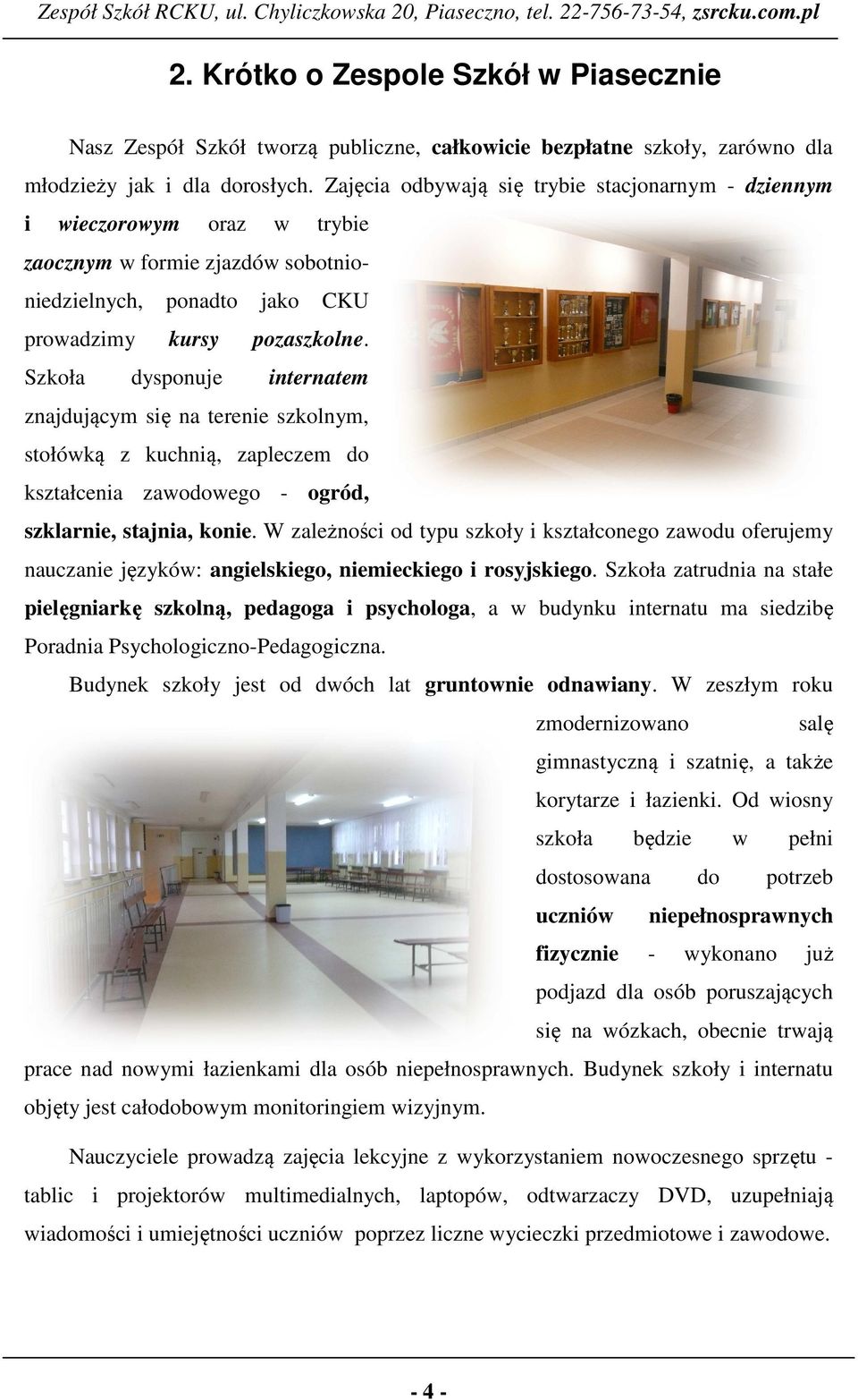 Szkła dyspnuje internatem znajdującym się na terenie szklnym, stłówką z kuchnią, zapleczem d kształcenia zawdweg - gród, szklarnie, stajnia, knie.