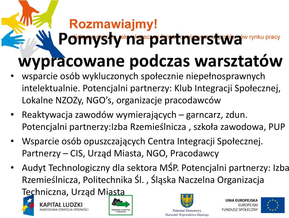 Potencjalni partnerzy:izba Rzemieślnicza, szkoła zawodowa, PUP Wsparcie osób opuszczających Centra Integracji Społecznej.