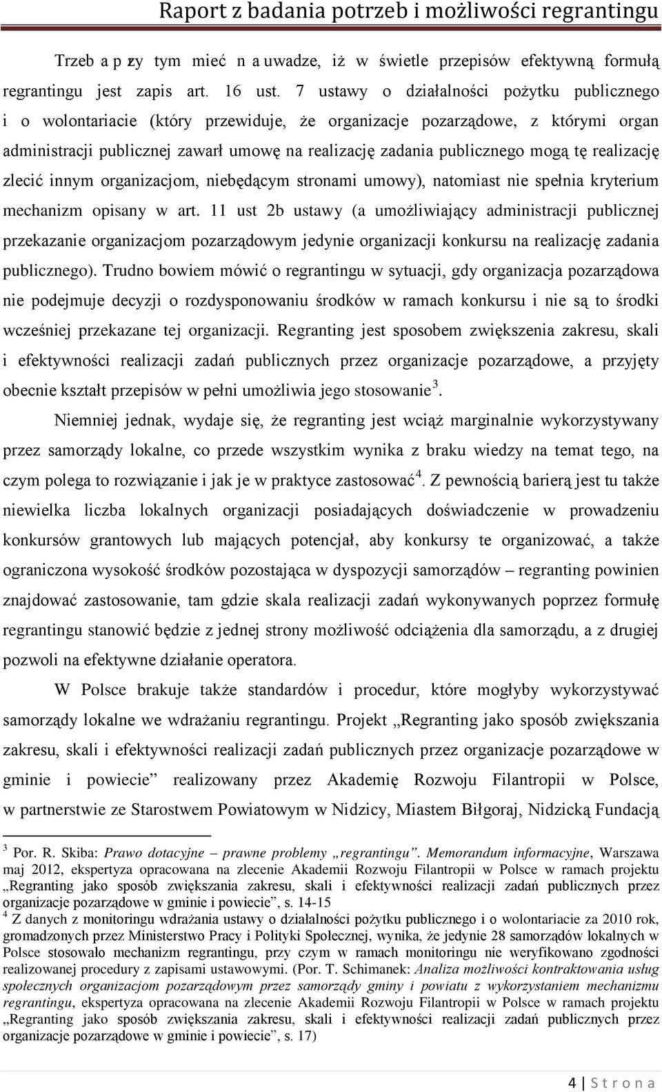 mogą tę realizację zlecić innym organizacjom, niebędącym stronami umowy), natomiast nie spełnia kryterium mechanizm opisany w art.