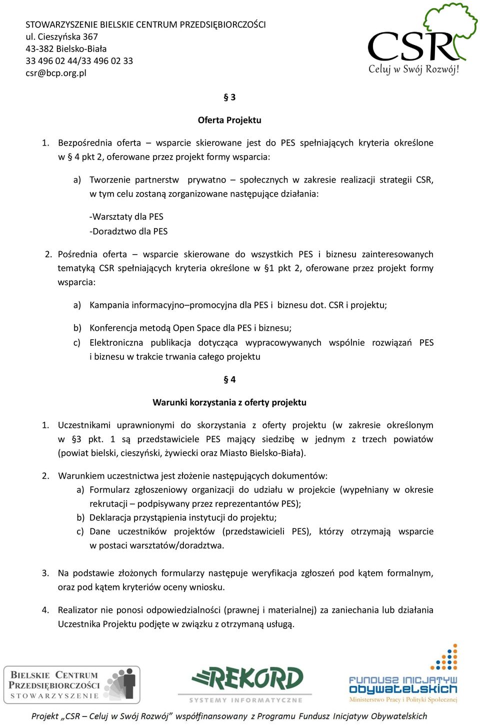 realizacji strategii CSR, w tym celu zostaną zorganizowane następujące działania: -Warsztaty dla PES -Doradztwo dla PES 2.