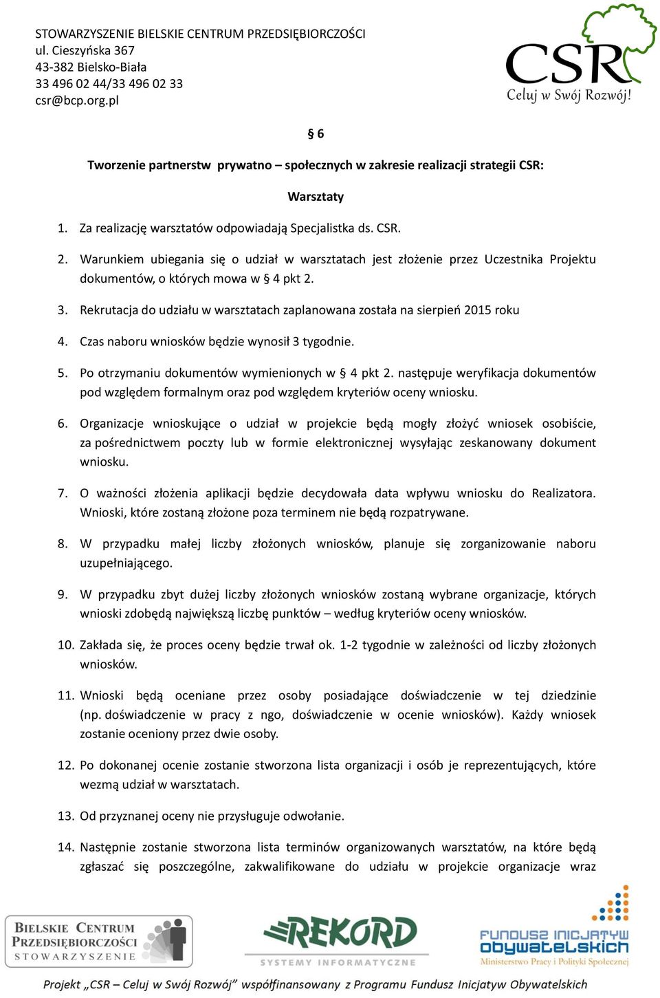 Rekrutacja do udziału w warsztatach zaplanowana została na sierpień 2015 roku 4. Czas naboru wniosków będzie wynosił 3 tygodnie. 5. Po otrzymaniu dokumentów wymienionych w 4 pkt 2.