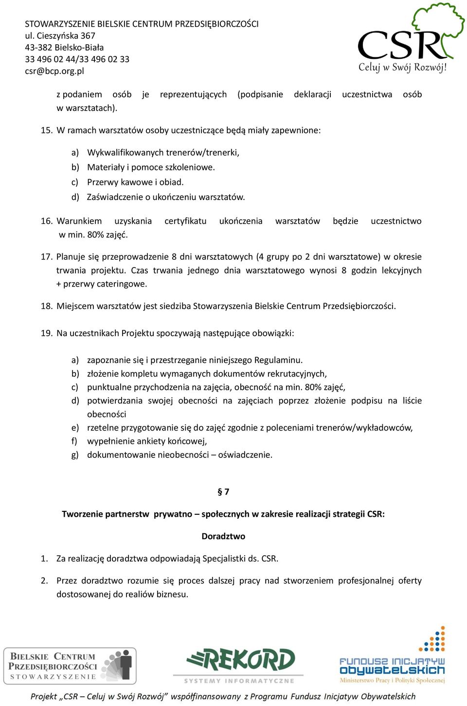 d) Zaświadczenie o ukończeniu warsztatów. 16. Warunkiem uzyskania certyfikatu ukończenia warsztatów będzie uczestnictwo w min. 80% zajęć. 17.