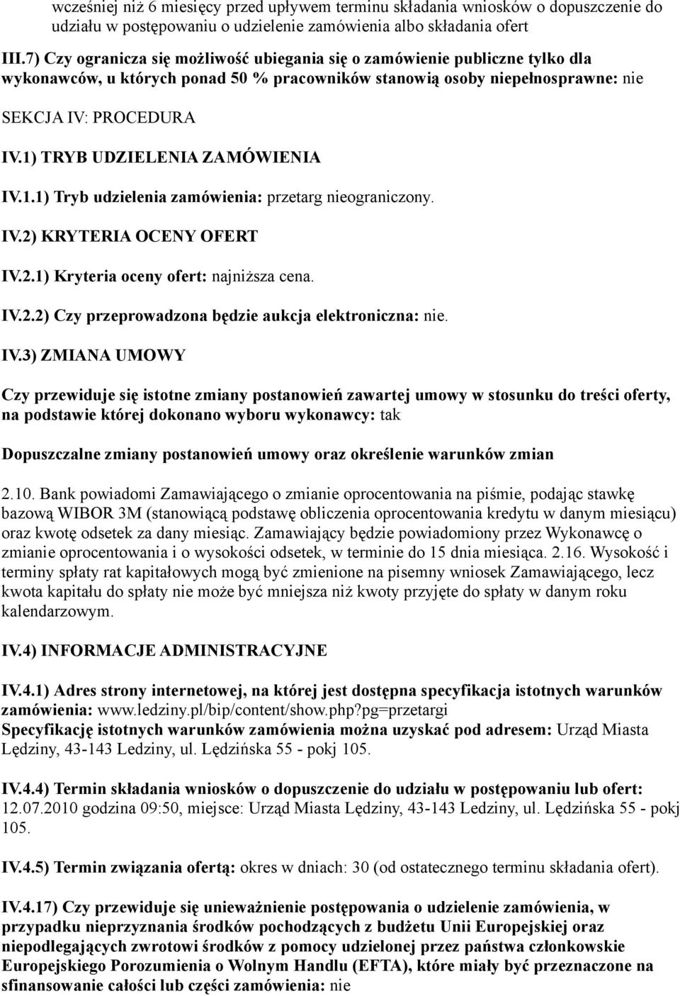 1) TRYB UDZIELENIA ZAMÓWIENIA IV.1.1) Tryb udzielenia zamówienia: przetarg nieograniczony. IV.2) KRYTERIA OCENY OFERT IV.2.1) Kryteria oceny ofert: najniższa cena. IV.2.2) Czy przeprowadzona będzie aukcja elektroniczna: nie.