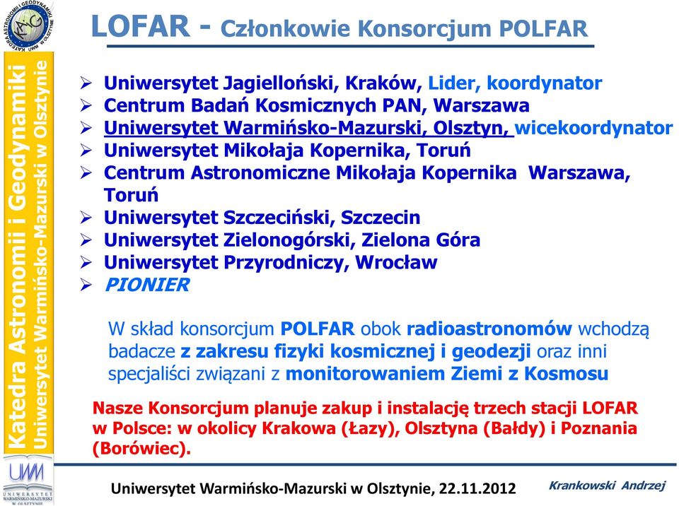 Zielona Góra Uniwersytet Przyrodniczy, Wrocław PIONIER Wskład konsorcjum POLFAR obok radioastronomów wchodzą badacze z zakresu fizyki kosmicznej i geodezji oraz inni