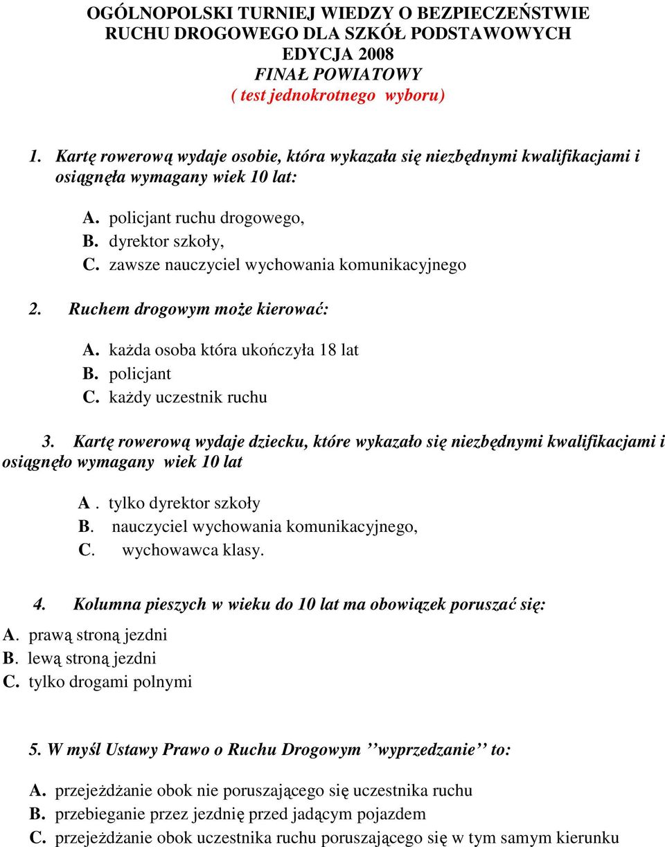 zawsze nauczyciel wychowania komunikacyjnego 2. Ruchem drogowym moŝe kierować: A. kaŝda osoba która ukończyła 18 lat B. policjant C. kaŝdy uczestnik ruchu 3.