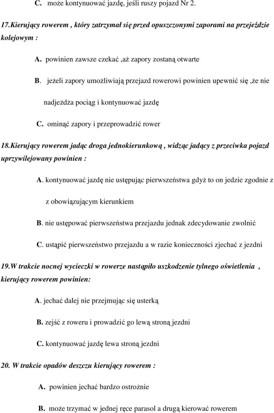 ominąć zapory i przeprowadzić rower 18.Kierujący rowerem jadąc droga jednokierunkową, widząc jadący z przeciwka pojazd uprzywilejowany powinien : A.