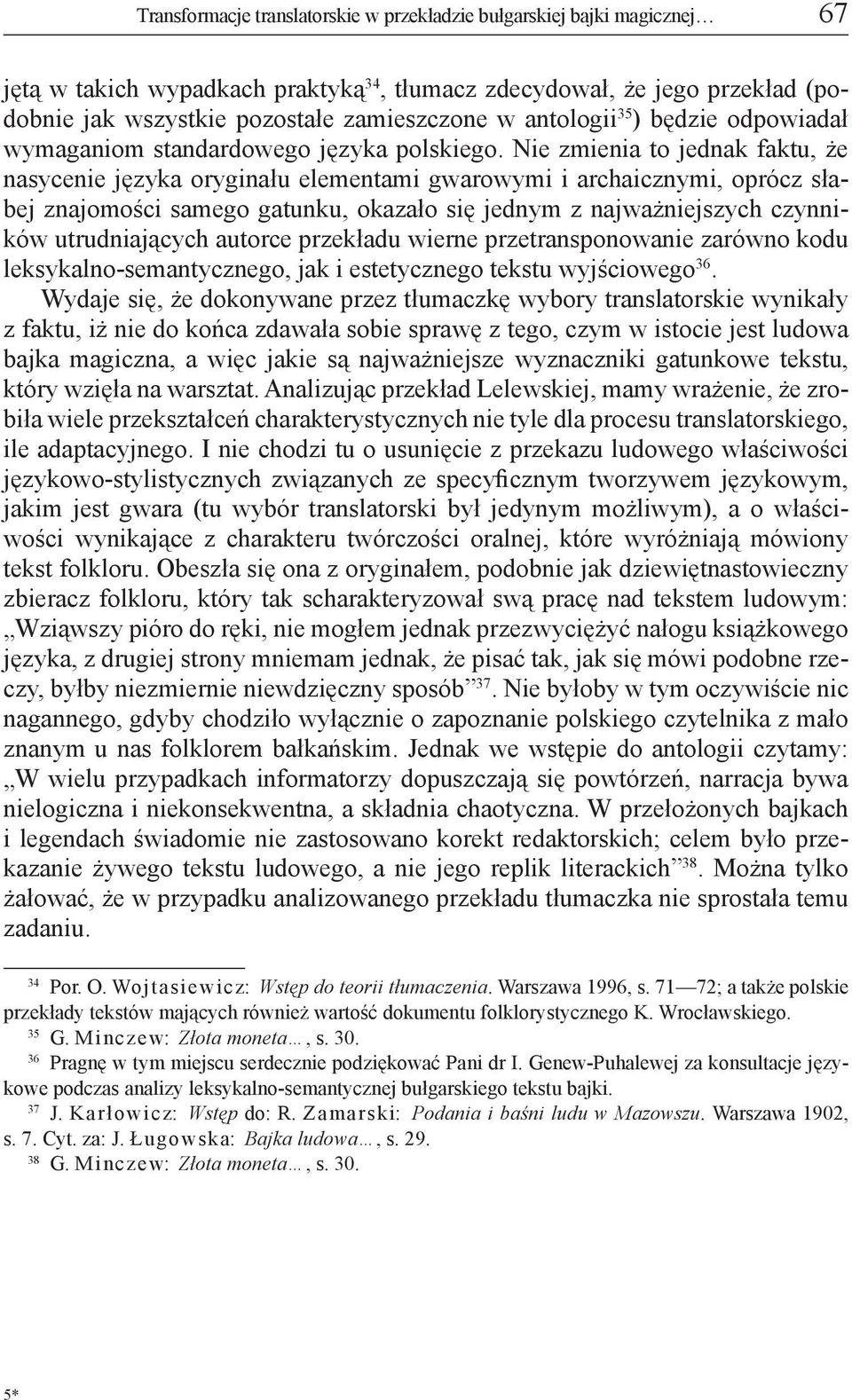 Nie zmienia to jednak faktu, że nasycenie języka oryginału elementami gwarowymi i archaicznymi, oprócz słabej znajomości samego gatunku, okazało się jednym z najważniejszych czynników utrudniających
