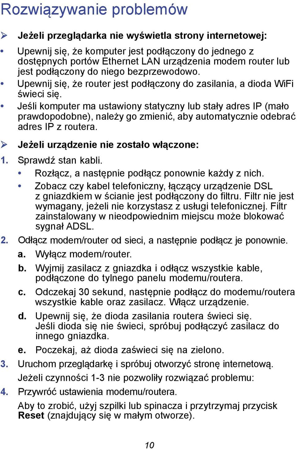 Jeśli komputer ma ustawiony statyczny lub stały adres IP (mało prawdopodobne), należy go zmienić, aby automatycznie odebrać adres IP z routera. Jeżeli urządzenie nie zostało włączone: 1.