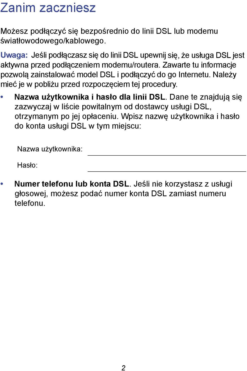 Zawarte tu informacje pozwolą zainstalować model DSL i podłączyć do go Internetu. Należy mieć je w pobliżu przed rozpoczęciem tej procedury. Nazwa użytkownika i hasło dla linii DSL.