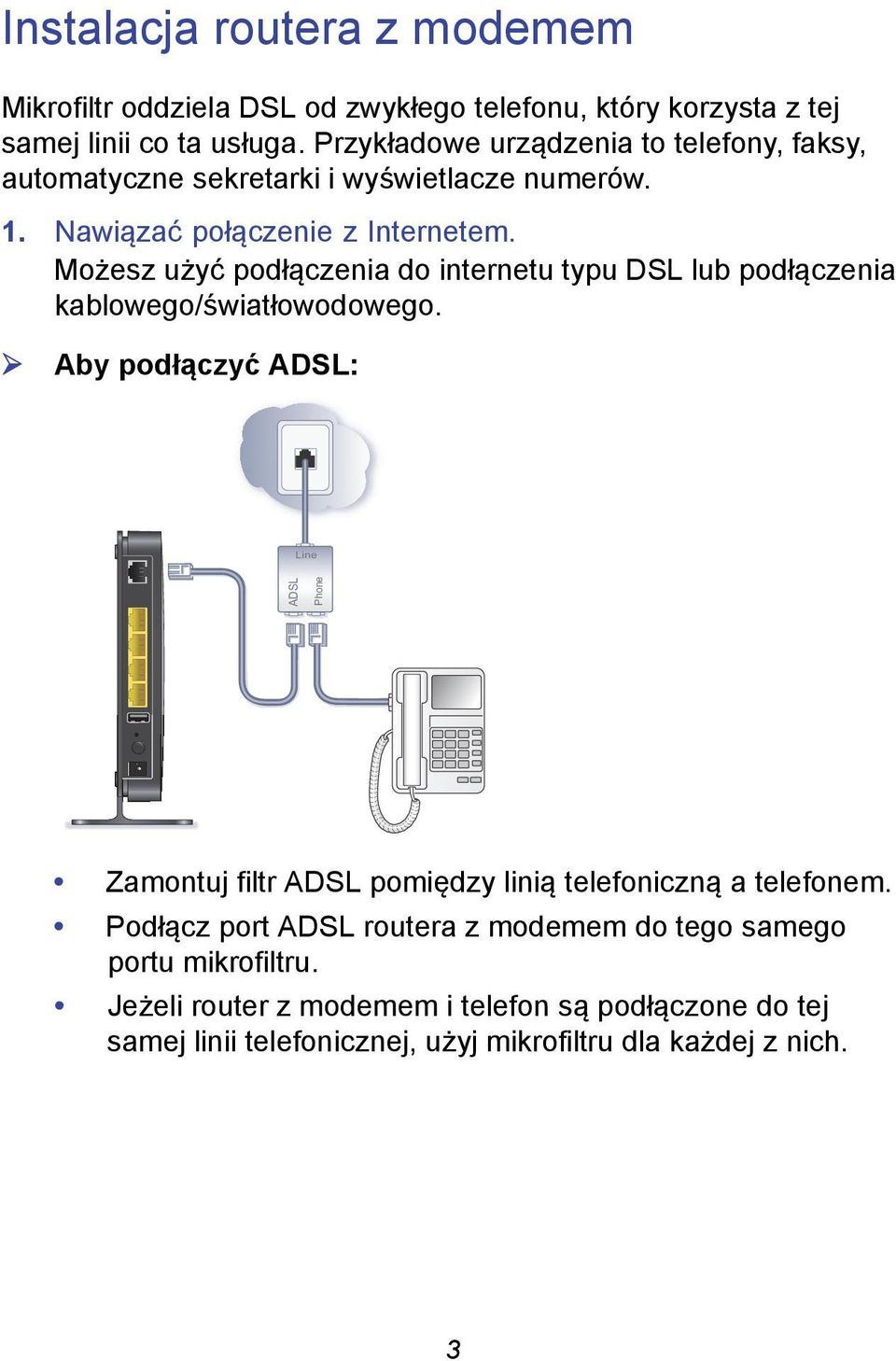 Możesz użyć podłączenia do internetu typu DSL lub podłączenia kablowego/światłowodowego.