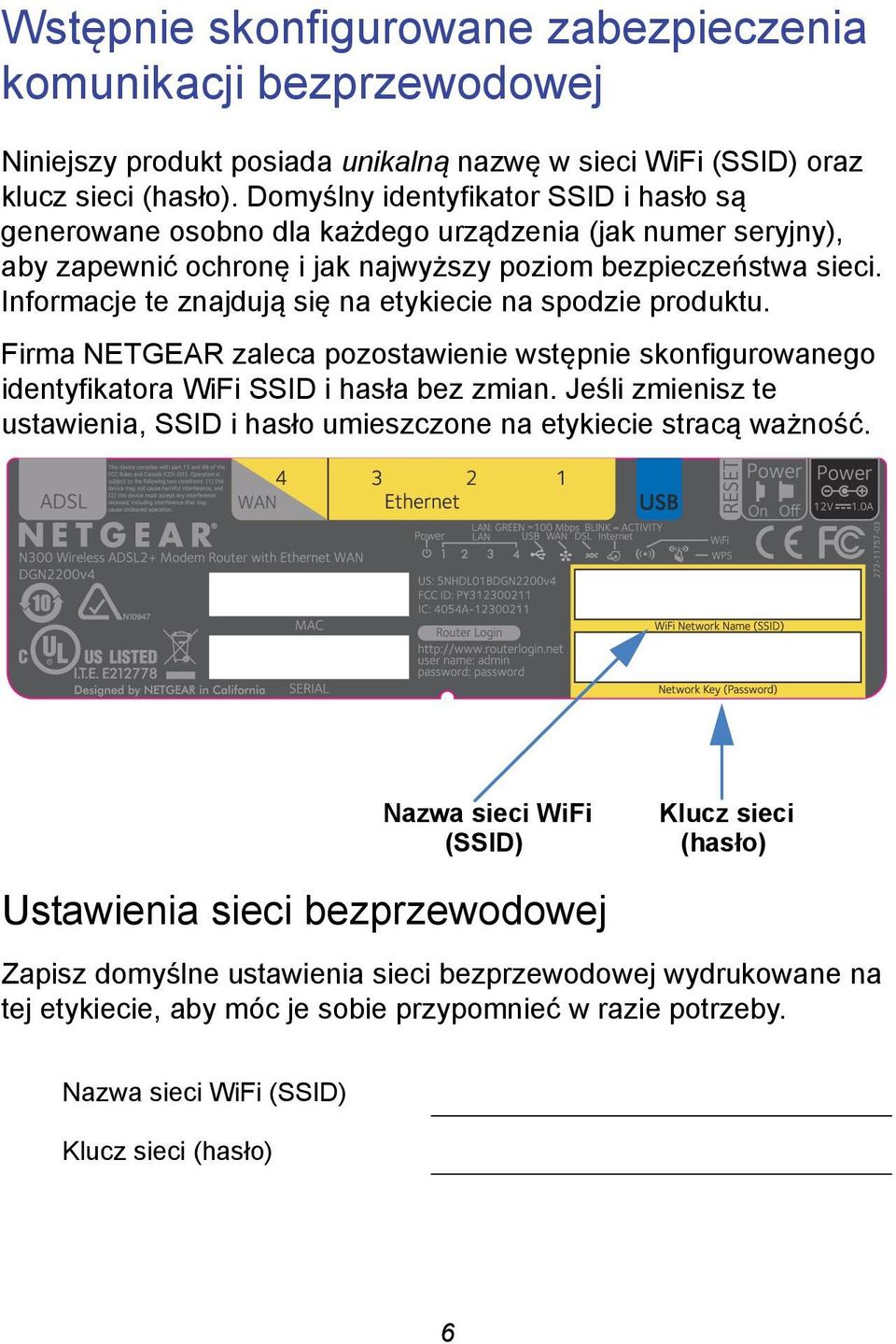 Informacje te znajdują się na etykiecie na spodzie produktu. Firma NETGEAR zaleca pozostawienie wstępnie skonfigurowanego identyfikatora WiFi SSID i hasła bez zmian.