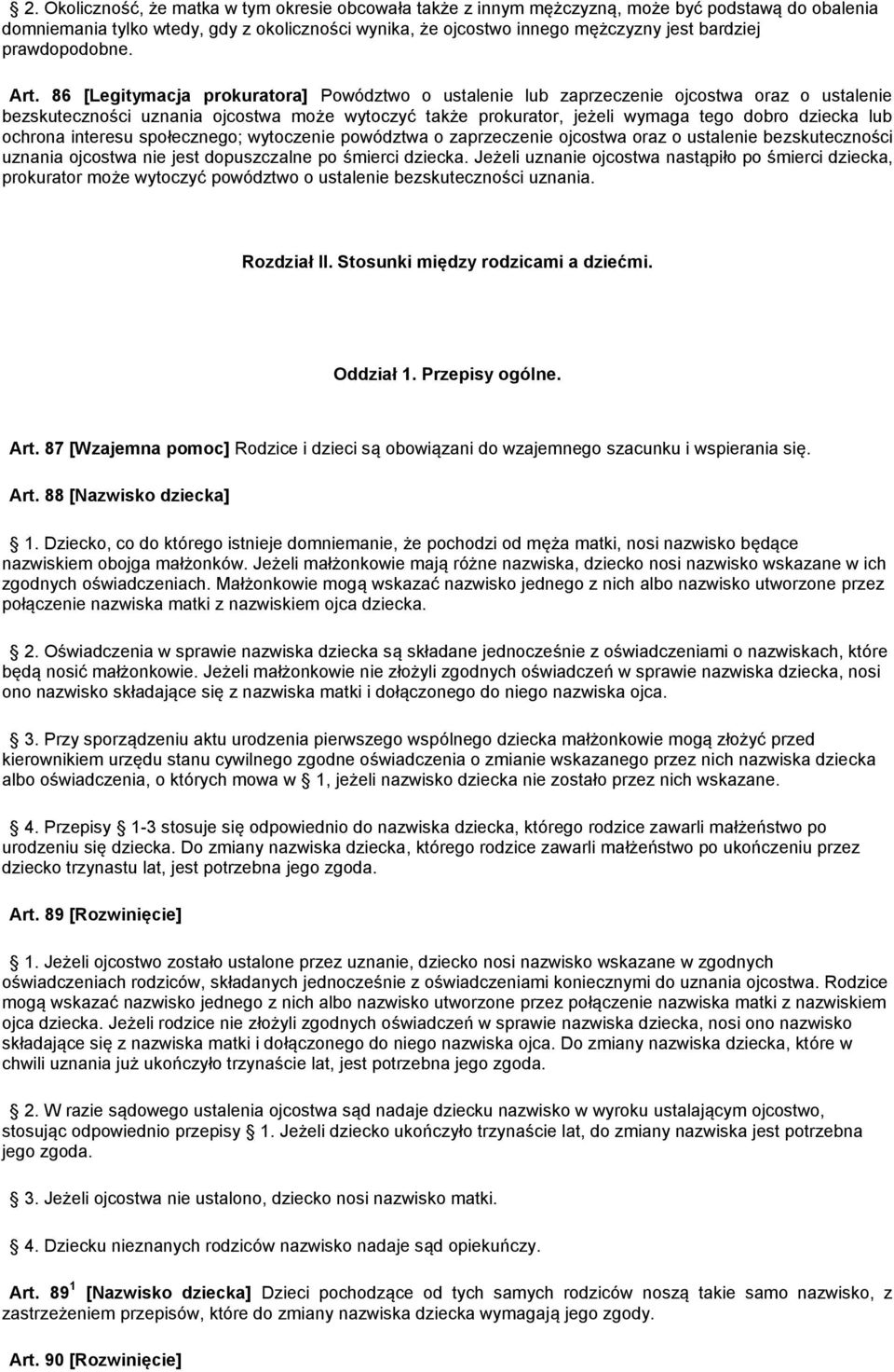 86 [Legitymacja prokuratora] Powództwo o ustalenie lub zaprzeczenie ojcostwa oraz o ustalenie bezskuteczności uznania ojcostwa może wytoczyć także prokurator, jeżeli wymaga tego dobro dziecka lub