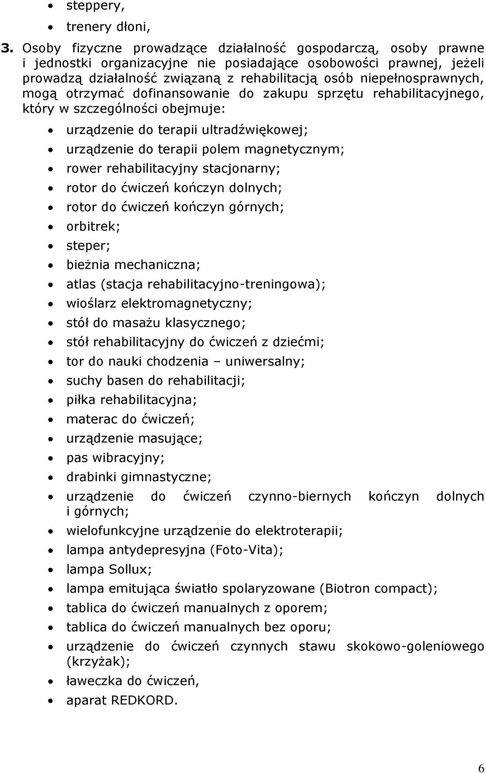 niepełnosprawnych, mogą otrzymać dofinansowanie do zakupu sprzętu rehabilitacyjnego, który w szczególności obejmuje: urządzenie do terapii ultradźwiękowej; urządzenie do terapii polem magnetycznym;