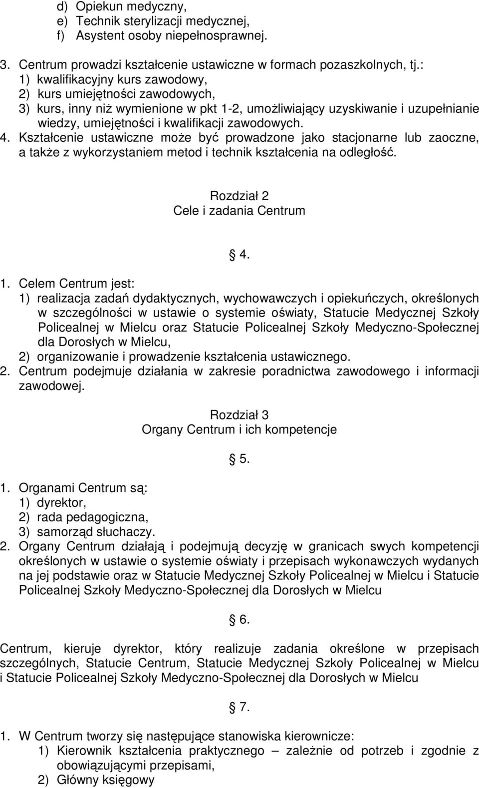 Kształcenie ustawiczne moŝe być prowadzone jako stacjonarne lub zaoczne, a takŝe z wykorzystaniem metod i technik kształcenia na odległość. Rozdział 2 Cele i zadania Centrum 4. 1.