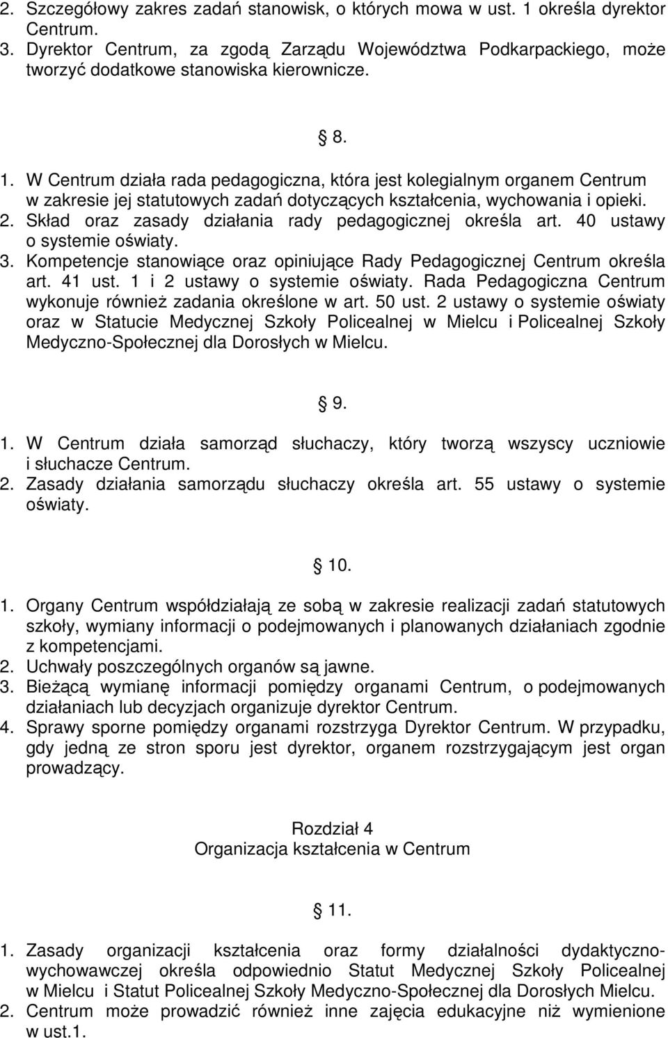 W Centrum działa rada pedagogiczna, która jest kolegialnym organem Centrum w zakresie jej statutowych zadań dotyczących kształcenia, wychowania i opieki. 2.