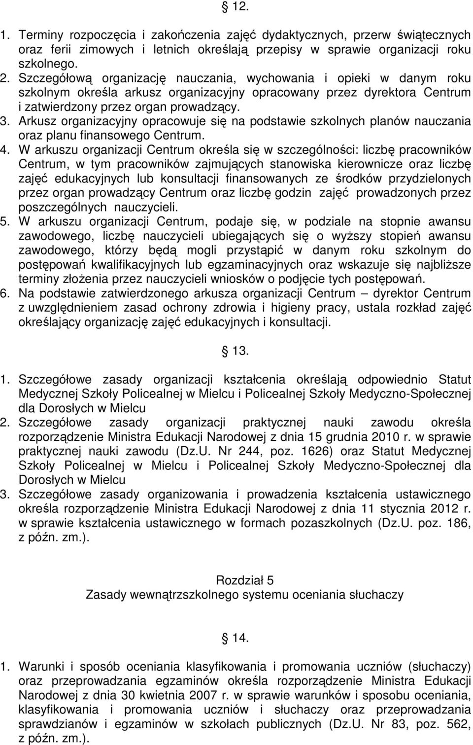 Arkusz organizacyjny opracowuje się na podstawie szkolnych planów nauczania oraz planu finansowego Centrum. 4.