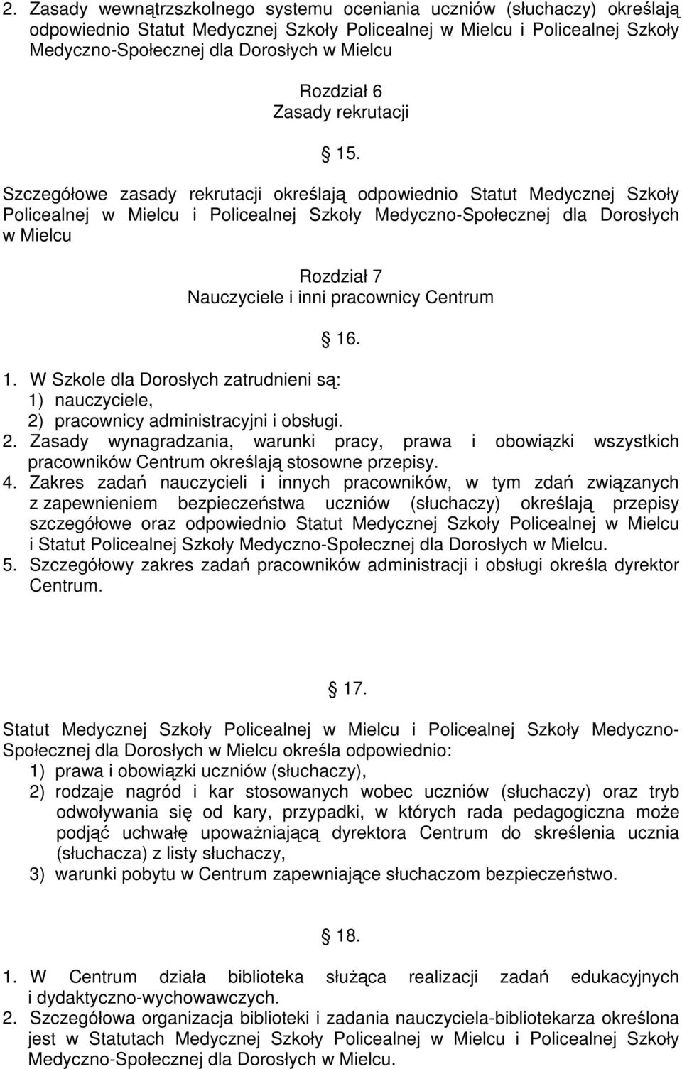 Szczegółowe zasady rekrutacji określają odpowiednio Statut Medycznej Szkoły Policealnej w Mielcu i Policealnej Szkoły Medyczno-Społecznej dla Dorosłych w Mielcu Rozdział 7 Nauczyciele i inni