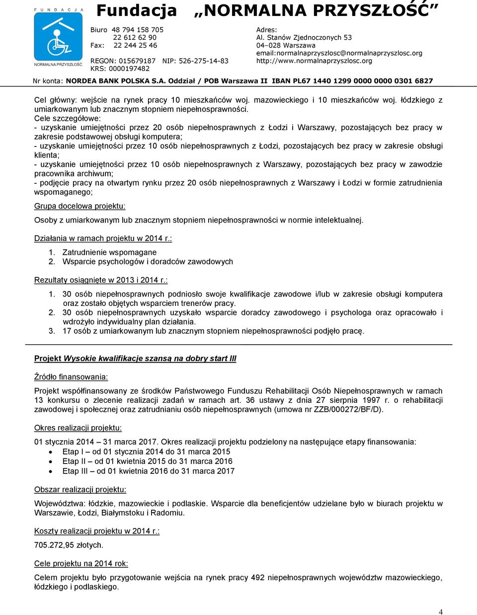 obsługi komputera; - uzyskanie umiejętności przez 10 osób niepełnosprawnych z Łodzi, pozostających bez pracy w zakresie obsługi klienta; - uzyskanie umiejętności przez 10 osób niepełnosprawnych z