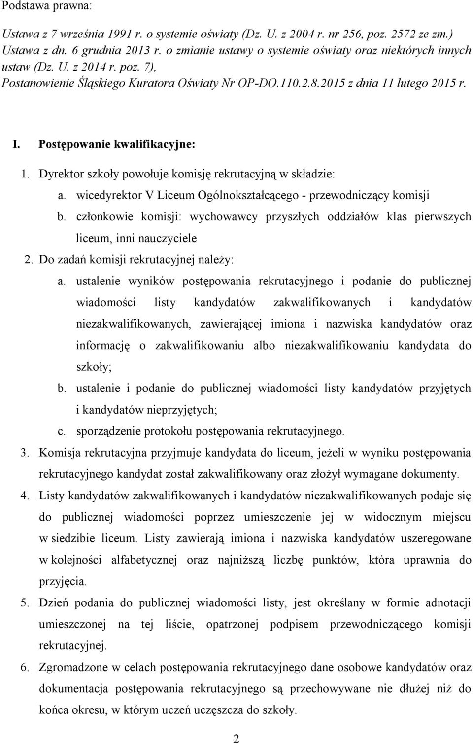 Postępowanie kwalifikacyjne: 1. Dyrektor szkoły powołuje komisję rekrutacyjną w składzie: a. wicedyrektor V Liceum Ogólnokształcącego - przewodniczący komisji b.