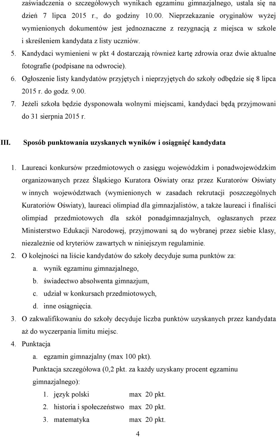 Kandydaci wymienieni w pkt 4 dostarczają również kartę zdrowia oraz dwie aktualne fotografie (podpisane na odwrocie). 6.