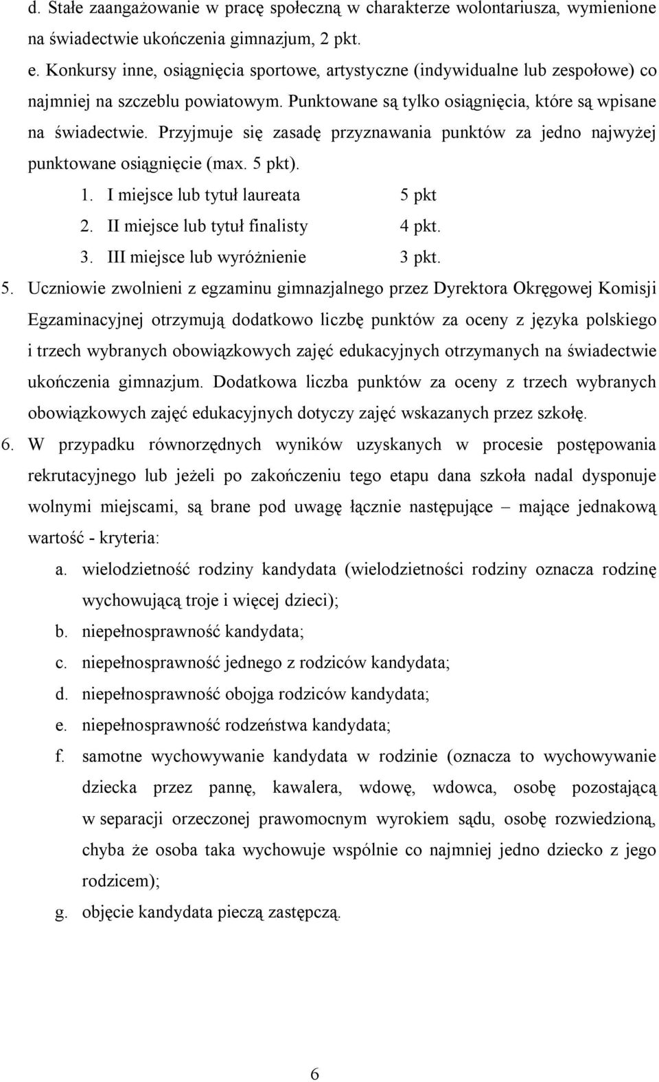 Przyjmuje się zasadę przyznawania punktów za jedno najwyżej punktowane osiągnięcie (max. 5 pkt). 1. I miejsce lub tytuł laureata 5 pkt 2. II miejsce lub tytuł finalisty 4 pkt. 3.