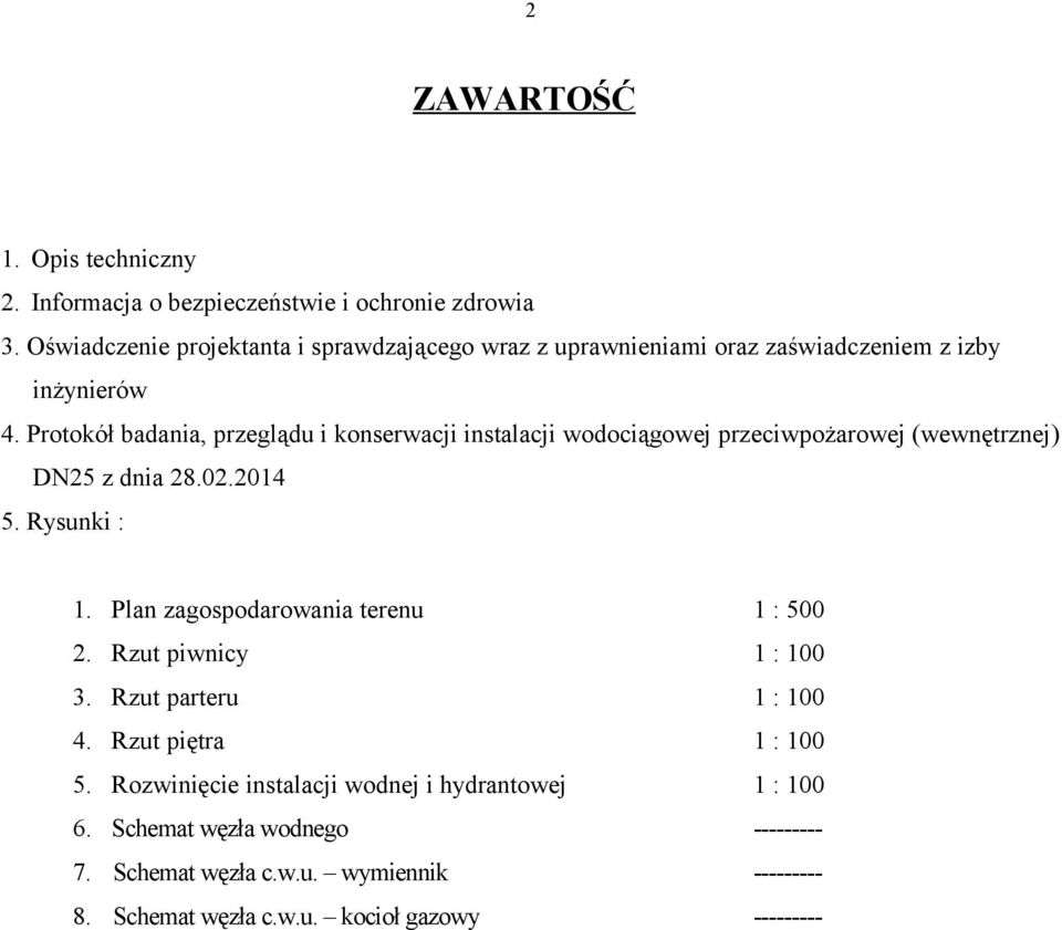 Protokół badania, przeglądu i konserwacji instalacji wodociągowej przeciwpożarowej (wewnętrznej) DN25 z dnia 28.02.2014 5. Rysunki : 1.