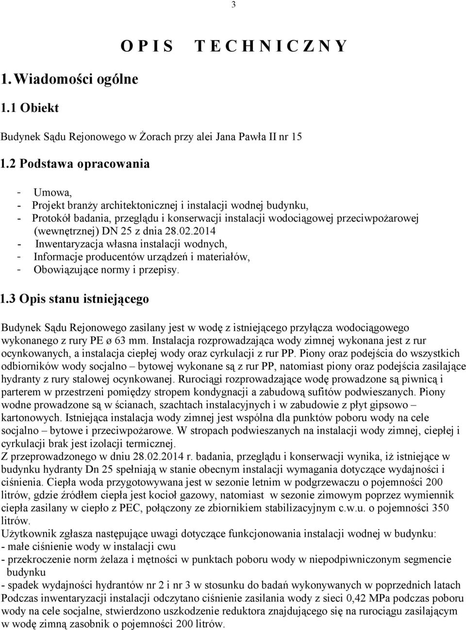 25 z dnia 28.02.2014 - Inwentaryzacja własna instalacji wodnych, - Informacje producentów urządzeń i materiałów, - Obowiązujące normy i przepisy. 1.