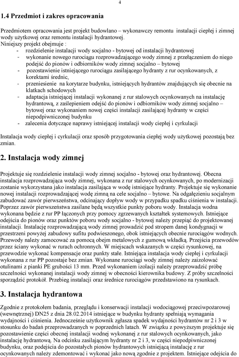 pionów i odbiorników wody zimnej socjalno bytowej - pozostawienie istniejącego rurociągu zasilającego hydranty z rur ocynkowanych, z korektami średnic, - przeniesienie na korytarze budynku,