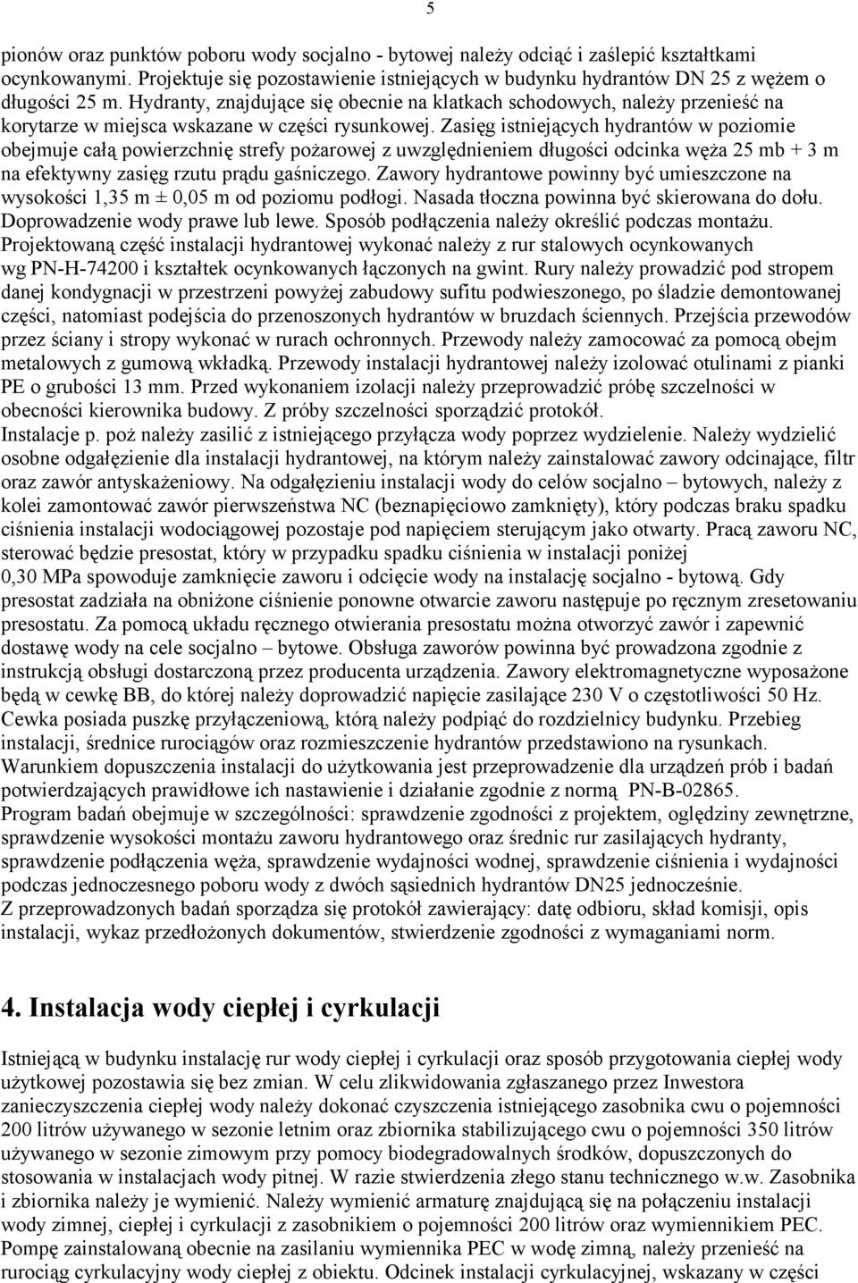 Zasięg istniejących hydrantów w poziomie obejmuje całą powierzchnię strefy pożarowej z uwzględnieniem długości odcinka węża 25 mb + 3 m na efektywny zasięg rzutu prądu gaśniczego.