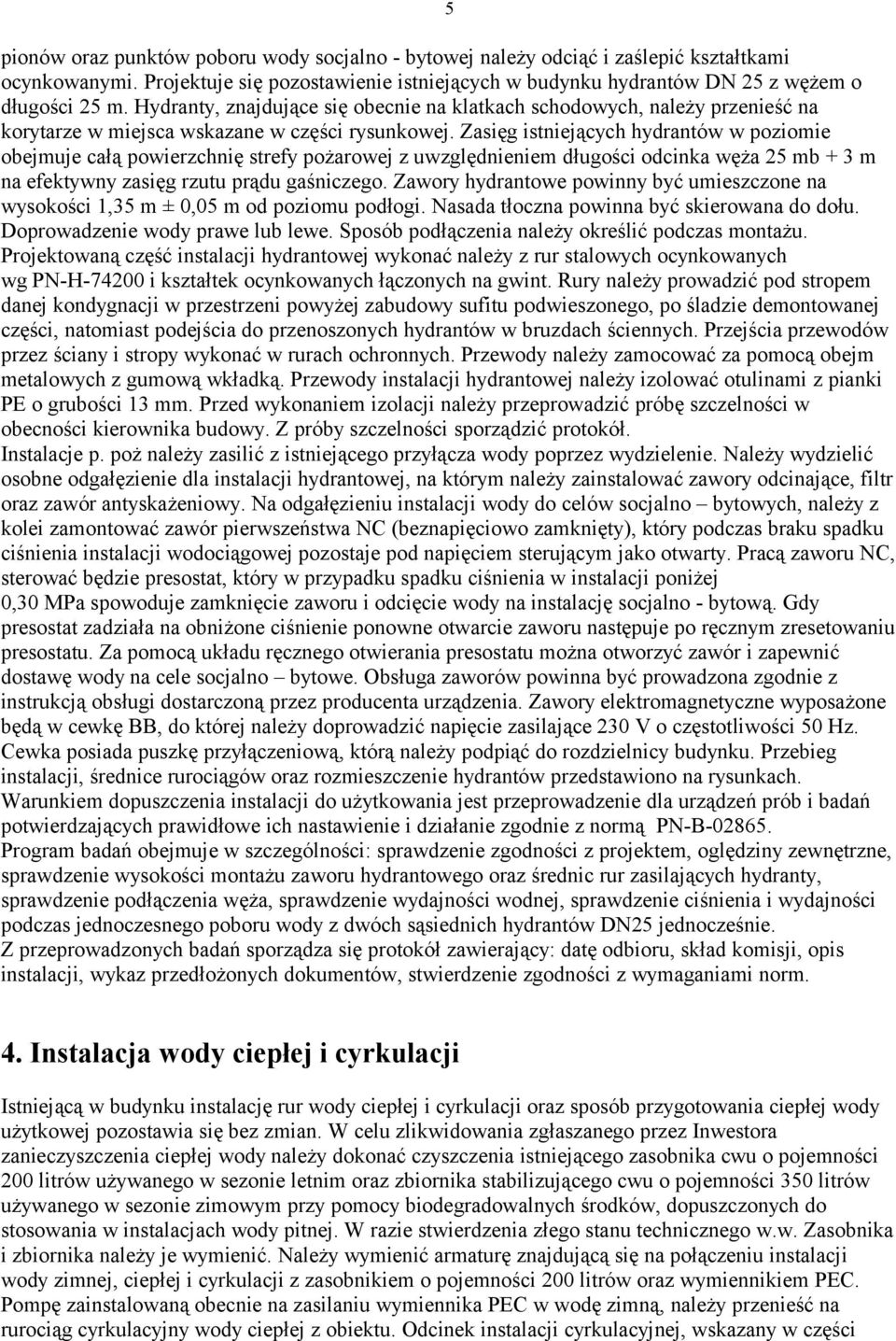 Zasięg istniejących hydrantów w poziomie obejmuje całą powierzchnię strefy pożarowej z uwzględnieniem długości odcinka węża 25 mb + 3 m na efektywny zasięg rzutu prądu gaśniczego.