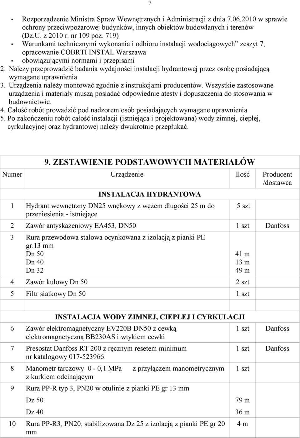 Należy przeprowadzić badania wydajności instalacji hydrantowej przez osobę posiadającą wymagane uprawnienia 3. Urządzenia należy montować zgodnie z instrukcjami producentów.