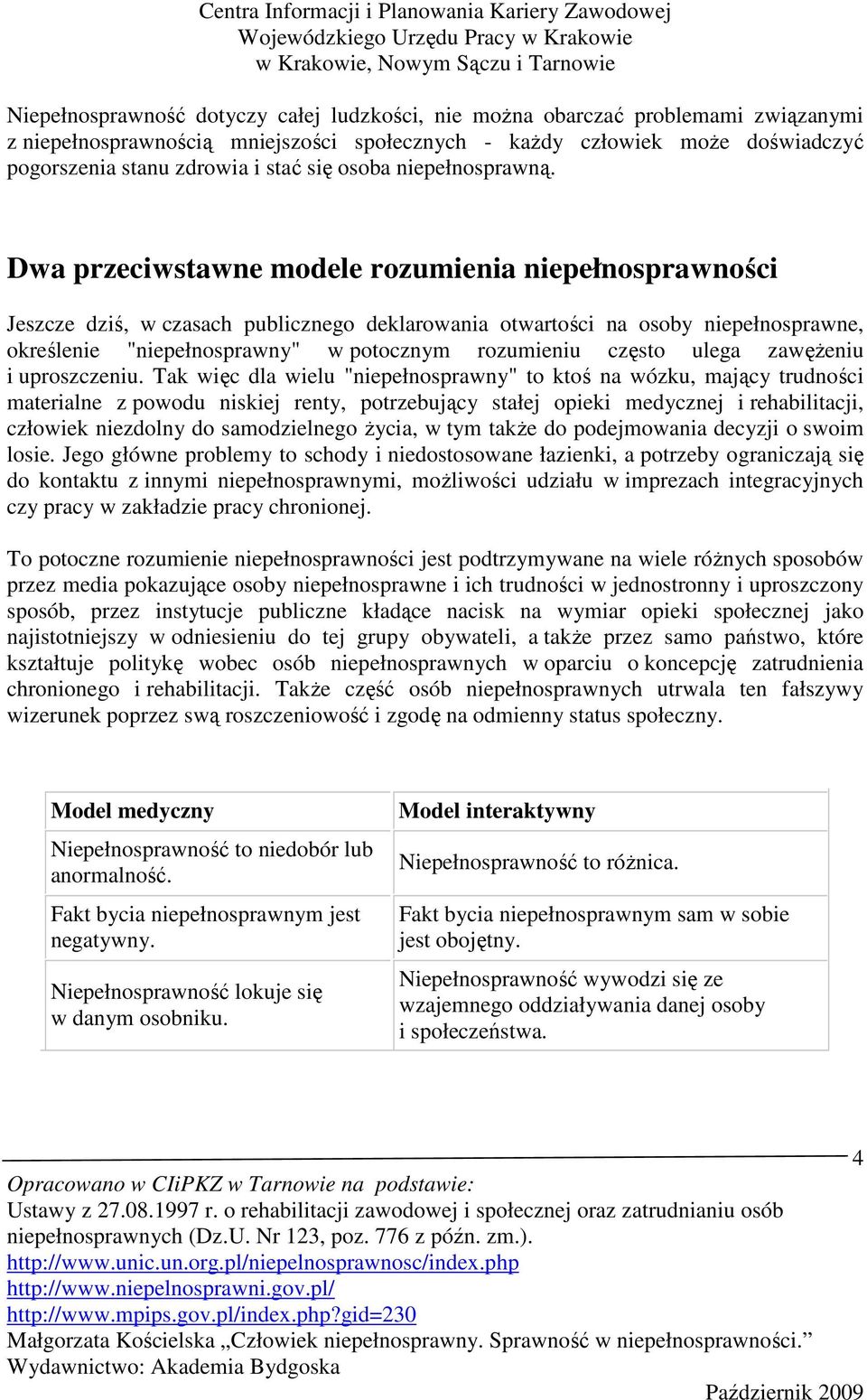 Dwa przeciwstawne modele rozumienia niepełnosprawności Jeszcze dziś, w czasach publicznego deklarowania otwartości na osoby niepełnosprawne, określenie "niepełnosprawny" w potocznym rozumieniu często