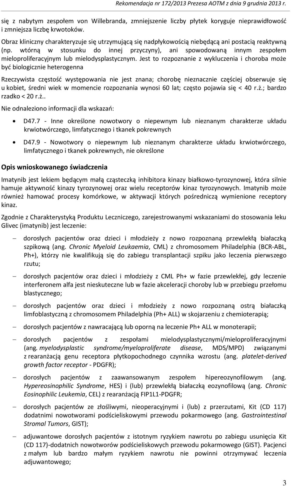 wtórną w stosunku do innej przyczyny), ani spowodowaną innym zespołem mieloproliferacyjnym lub mielodysplastycznym.