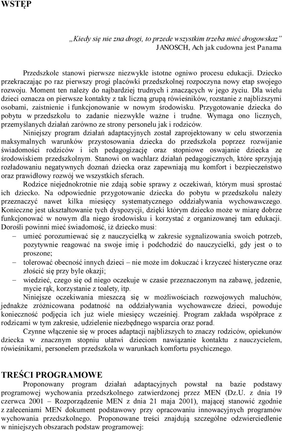 Dla wielu dzieci oznacza on pierwsze kontakty z tak liczną grupą rówieśników, rozstanie z najbliższymi osobami, zaistnienie i funkcjonowanie w nowym środowisku.