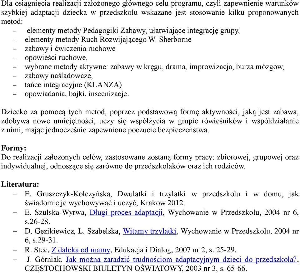 Sherborne zabawy i ćwiczenia ruchowe opowieści ruchowe, wybrane metody aktywne: zabawy w kręgu, drama, improwizacja, burza mózgów, zabawy naśladowcze, tańce integracyjne (KLANZA) opowiadania, bajki,