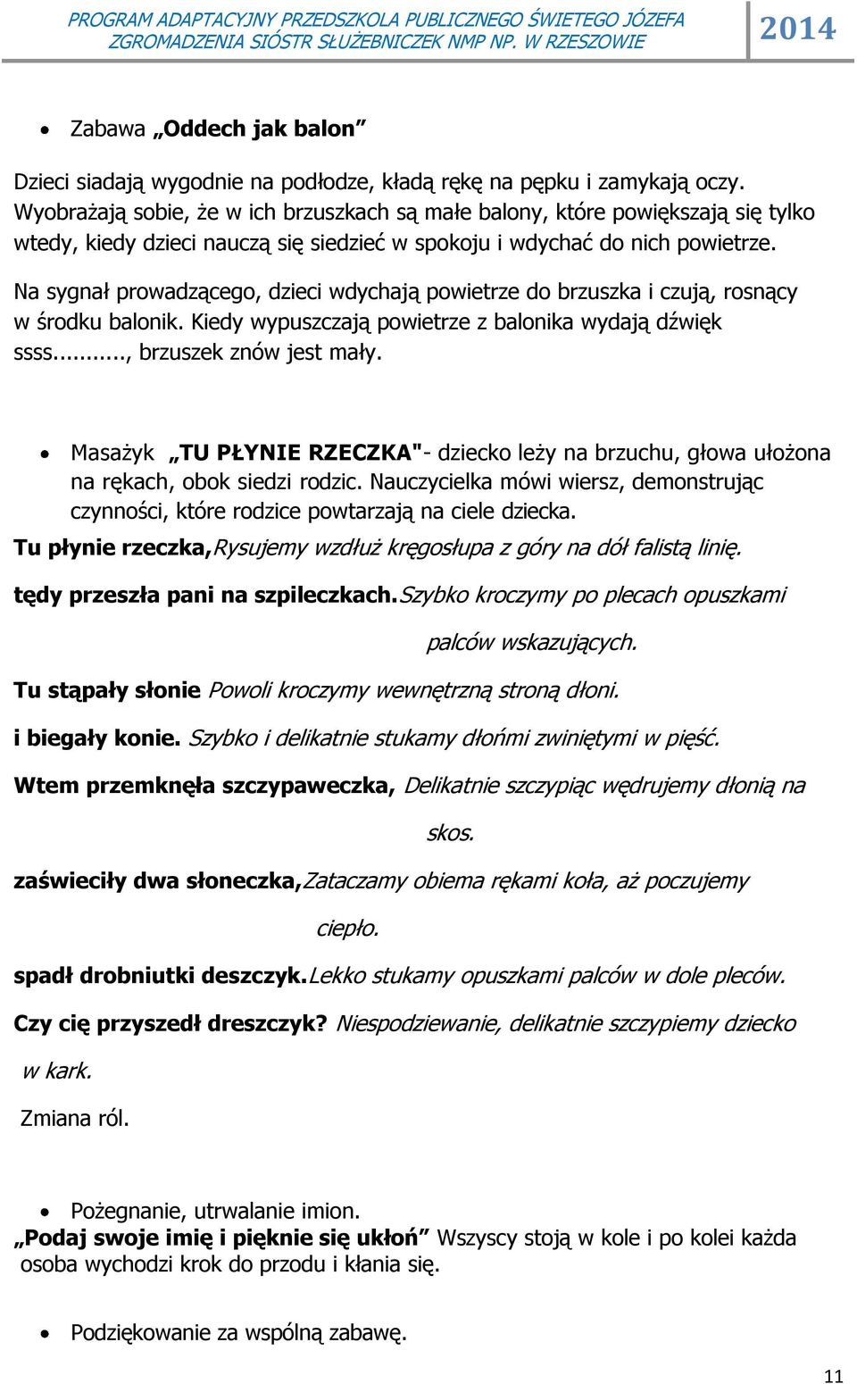 Na sygnał prowadzącego, dzieci wdychają powietrze do brzuszka i czują, rosnący w środku balonik. Kiedy wypuszczają powietrze z balonika wydają dźwięk ssss..., brzuszek znów jest mały.