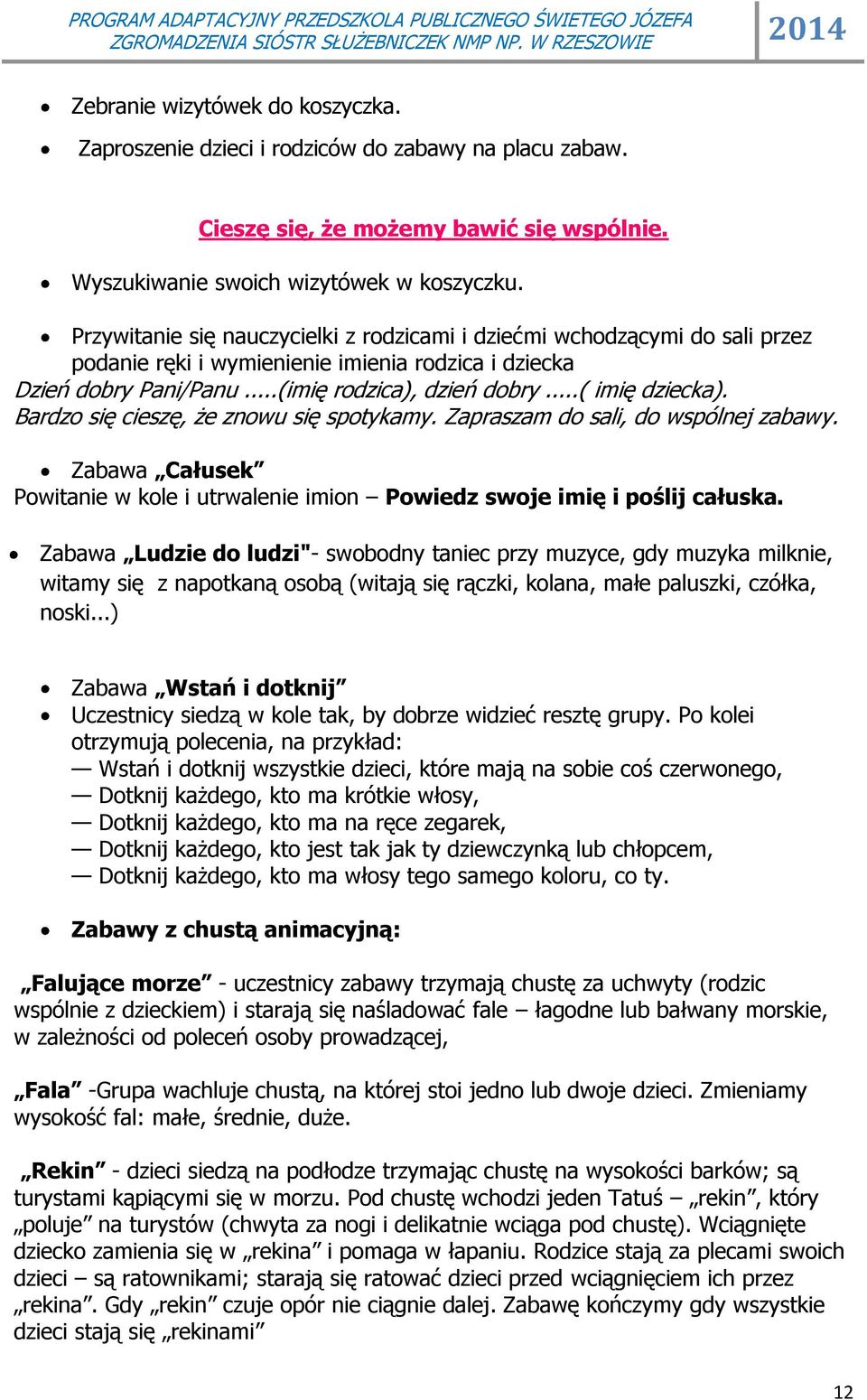 Bardzo się cieszę, że znowu się spotykamy. Zapraszam do sali, do wspólnej zabawy. Zabawa Całusek Powitanie w kole i utrwalenie imion Powiedz swoje imię i poślij całuska.