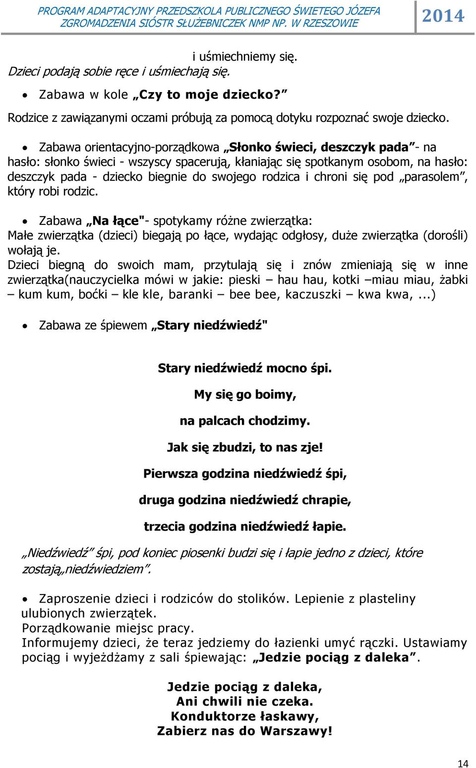 i chroni się pod parasolem, który robi rodzic. Zabawa Na łące"- spotykamy różne zwierzątka: Małe zwierzątka (dzieci) biegają po łące, wydając odgłosy, duże zwierzątka (dorośli) wołają je.