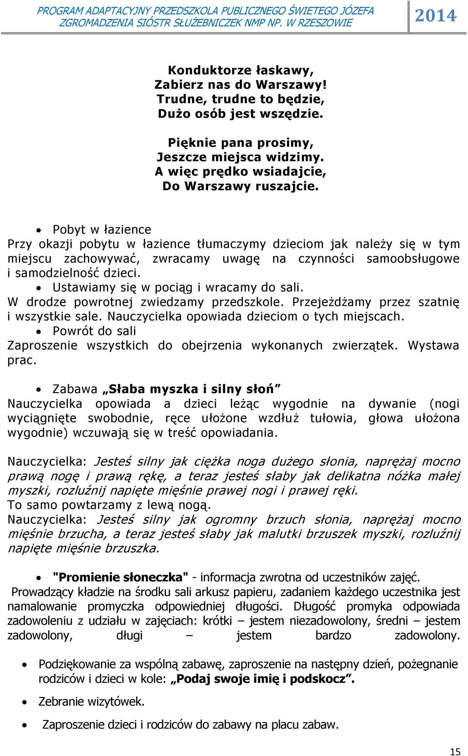 Ustawiamy się w pociąg i wracamy do sali. W drodze powrotnej zwiedzamy przedszkole. Przejeżdżamy przez szatnię i wszystkie sale. Nauczycielka opowiada dzieciom o tych miejscach.