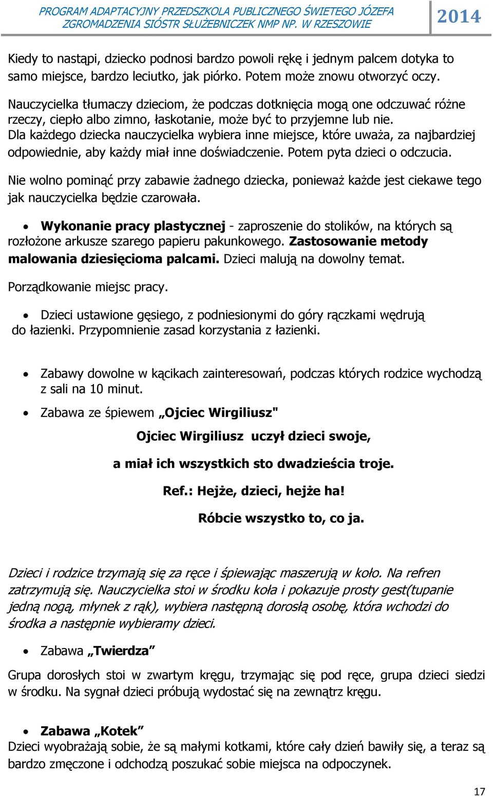 Dla każdego dziecka nauczycielka wybiera inne miejsce, które uważa, za najbardziej odpowiednie, aby każdy miał inne doświadczenie. Potem pyta dzieci o odczucia.