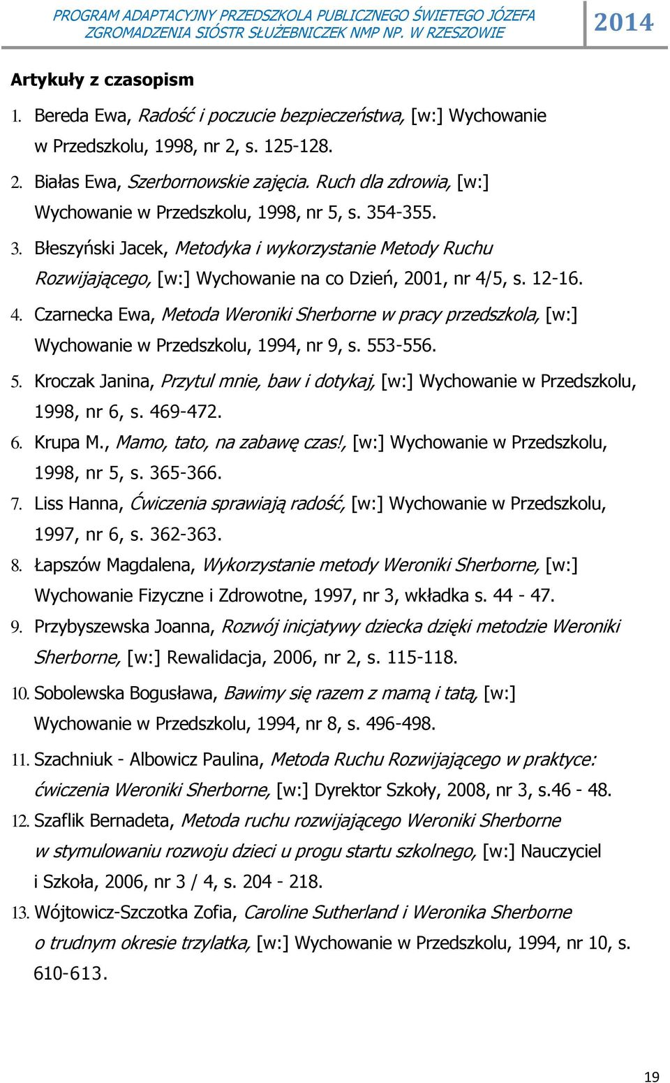 4. Czarnecka Ewa, Metoda Weroniki Sherborne w pracy przedszkola, [w:] Wychowanie w Przedszkolu, 1994, nr 9, s. 55