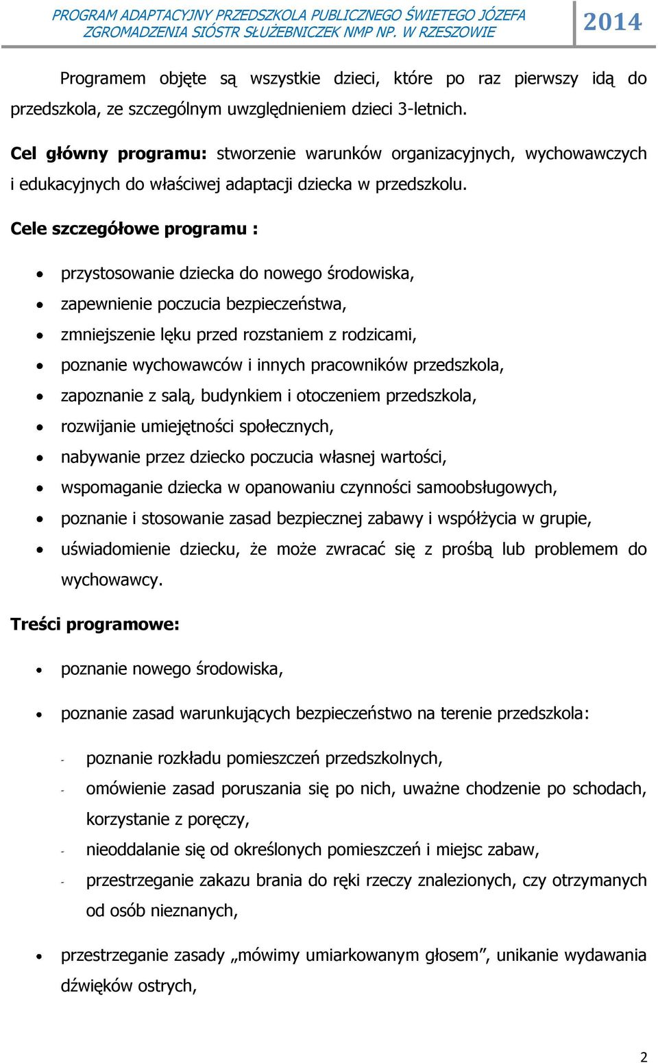 Cele szczegółowe programu : przystosowanie dziecka do nowego środowiska, zapewnienie poczucia bezpieczeństwa, zmniejszenie lęku przed rozstaniem z rodzicami, poznanie wychowawców i innych pracowników
