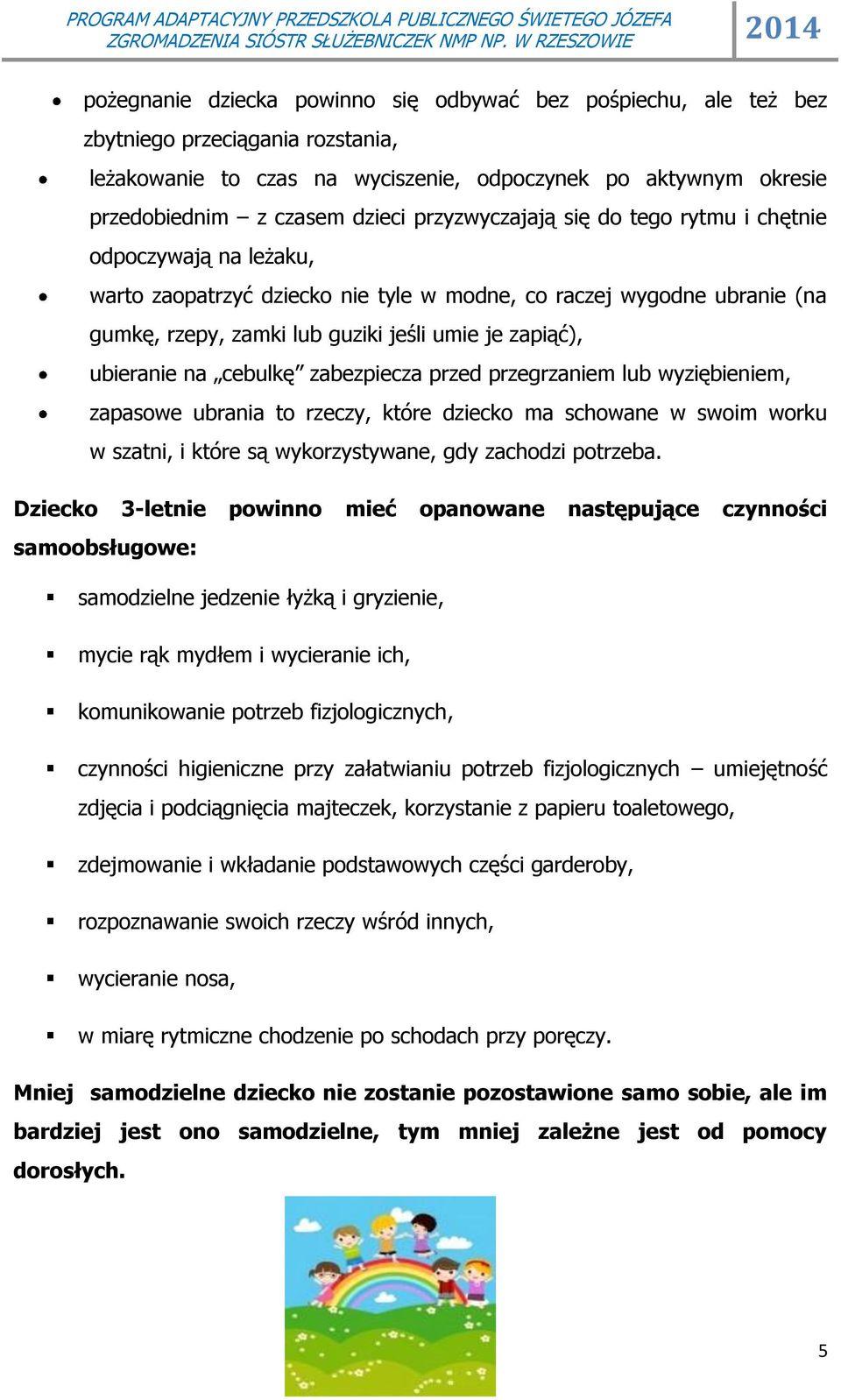 ubieranie na cebulkę zabezpiecza przed przegrzaniem lub wyziębieniem, zapasowe ubrania to rzeczy, które dziecko ma schowane w swoim worku w szatni, i które są wykorzystywane, gdy zachodzi potrzeba.