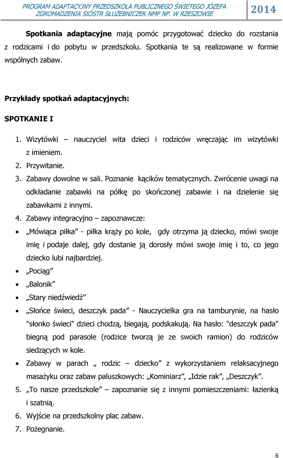 Zwrócenie uwagi na odkładanie zabawki na półkę po skończonej zabawie i na dzielenie się zabawkami z innymi. 4.