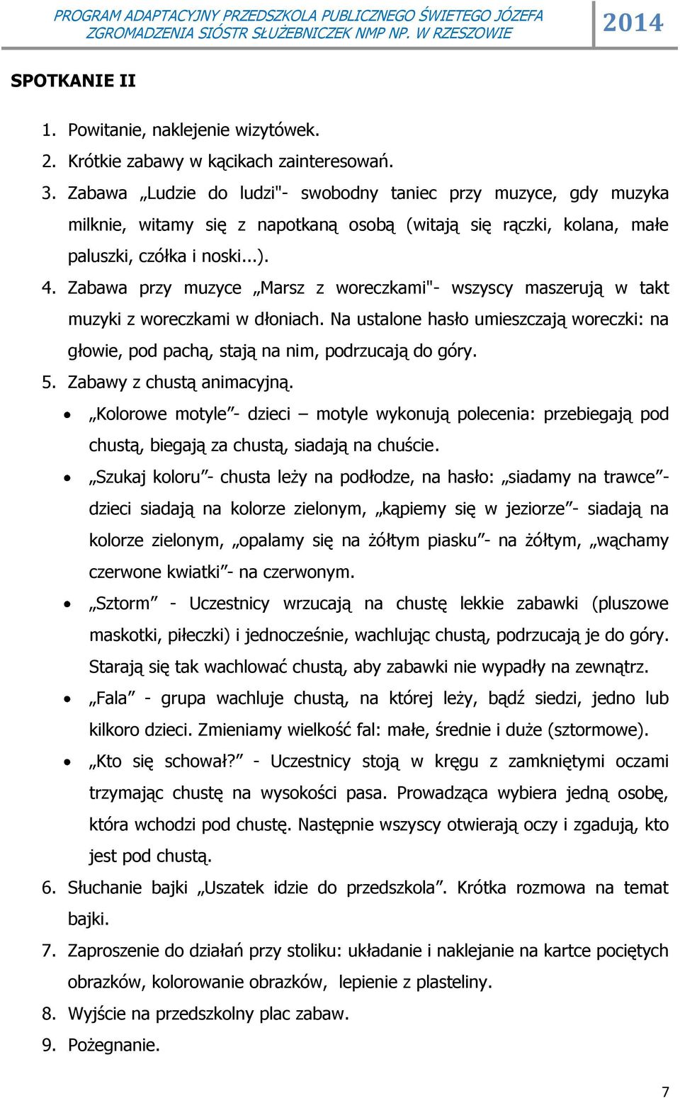 Zabawa przy muzyce Marsz z woreczkami"- wszyscy maszerują w takt muzyki z woreczkami w dłoniach. Na ustalone hasło umieszczają woreczki: na głowie, pod pachą, stają na nim, podrzucają do góry. 5.